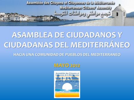 ASAMBLEA DE CIUDADANOS Y CIUDADANAS DEL MEDITERRÁNEO HACIA UNA COMUNIDAD DE PUEBLOS DEL MEDITERRANEO MAYO 2012.