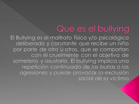 Que es el bullying El Bullying es el maltrato físico y/o psicológico deliberado y constante que recibe un niño por parte de otro u otros, que se comportan.