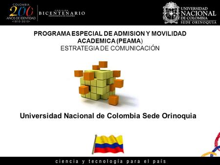 PROGRAMA ESPECIAL DE ADMISION Y MOVILIDAD ACADEMICA (PEAMA) ESTRATEGIA DE COMUNICACIÓN Universidad Nacional de Colombia Sede Orinoquia.