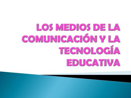 LOS MEDIOS DE LA COMUNICACIÓN Y LA TECNOLOGÍA EDUCATIVA