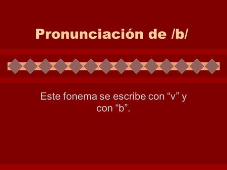 Pronunciación de /b/ Este fonema se escribe con “v” y con “b”.