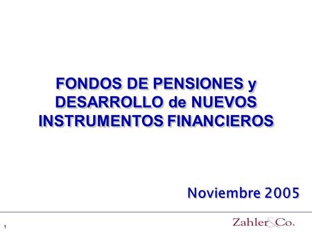 1 FONDOS DE PENSIONES y DESARROLLO de NUEVOS INSTRUMENTOS FINANCIEROS Noviembre 2005.