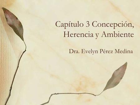 Capítulo 3 Concepción, Herencia y Ambiente