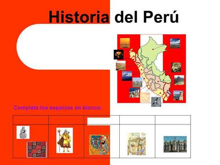 Historia del Perú Completa los espacios en blanco: