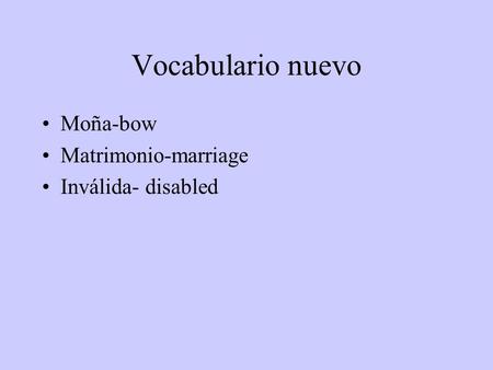 Vocabulario nuevo Moña-bow Matrimonio-marriage Inválida- disabled.