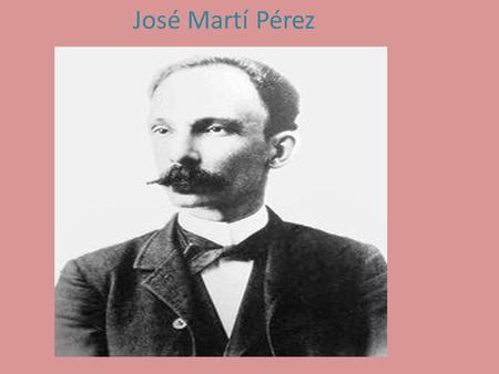 José Martí Pérez José Julián Martí y Pérez.