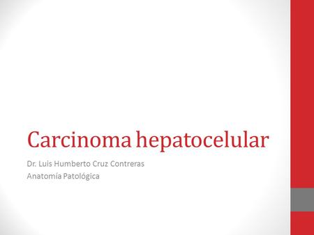 Carcinoma hepatocelular Dr. Luis Humberto Cruz Contreras Anatomía Patológica.