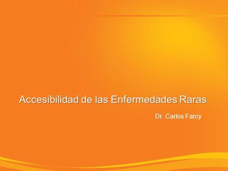 Accesibilidad de las Enfermedades Raras Dr. Carlos Farcy.