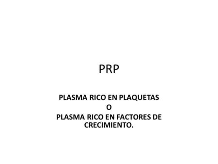 PLASMA RICO EN PLAQUETAS O PLASMA RICO EN FACTORES DE CRECIMIENTO.