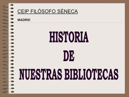CEIP FILÓSOFO SÉNECA MADRID. La biblioteca Funciona desde 1980. Situada en la planta baja del edificio principal. Superficie de 70-80 m2. En 1997 estuvo.
