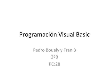 Programación Visual Basic Pedro Boualy y Fran B 2ºB PC:28.