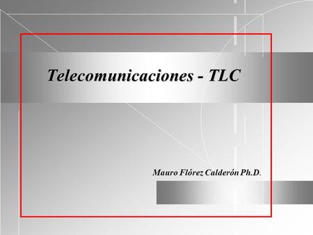 Telecomunicaciones - TLC Mauro Flórez Calderón Ph.D.