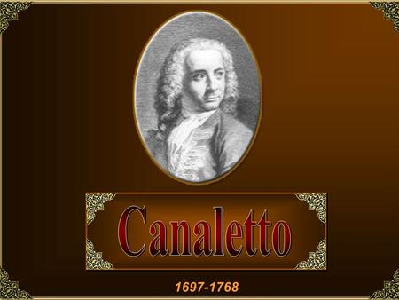 1697-1768 Giovanni Antonio Canal, más conocido como El Canaletto, es uno de los últimos genios del Barroco Italiano. Nació en Venecia en 1697 e inició.