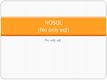 No only sql NOSQL (No only sql). Definicion NOSQL No Relacional Sin esquemas No hay tablas, joins, ACID.