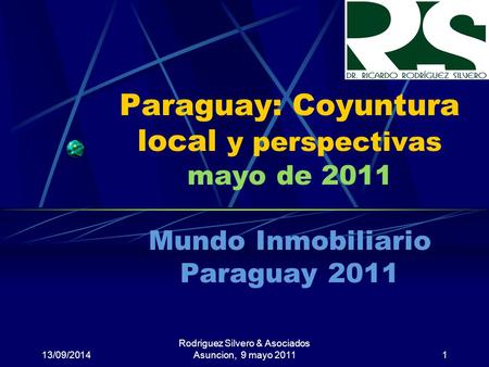 13/09/2014 Rodriguez Silvero & Asociados Asuncion, 9 mayo 2011 Paraguay: Coyuntura local y perspectivas mayo de 2011 Mundo Inmobiliario Paraguay 2011 1.
