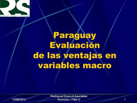 13/09/2014 Rodriguez Silvero & Asociados Asuncion, 17abr12 Paraguay Evaluación de las ventajas en variables macro 1.