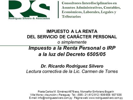 IMPUESTO A LA RENTA DEL SERVICIO DE CARÁCTER PERSONAL o simplemente Impuesto a la Renta Personal o IRP a la luz del Decreto 6505/05 Dr. Ricardo Rodríguez.