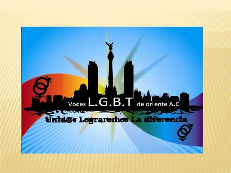  Incrementar la visibilidad de la comunidad LGBT en México mediante la participación activa y efectiva y la información desde y hacia nuestra población,