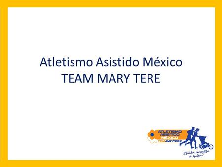 Atletismo Asistido México TEAM MARY TERE. ¿Quiénes somos? Somos Camilo y Tere, papás de Mary Tere quién padece Síndrome de West. Hace más de un año, inspirado.