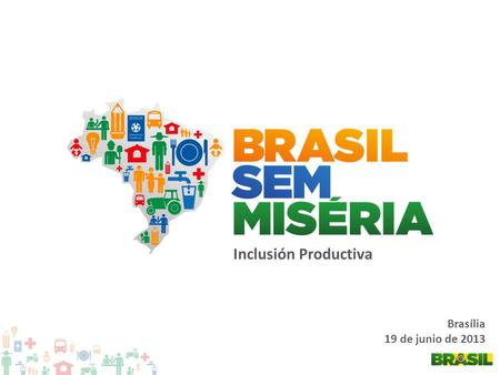 Brasília 19 de junio de 2013 Inclusión Productiva.