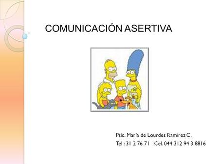 COMUNICACIÓN ASERTIVA Psic. María de Lourdes Ramírez C. Tel : 31 2 76 71 Cel. 044 312 94 3 8816.