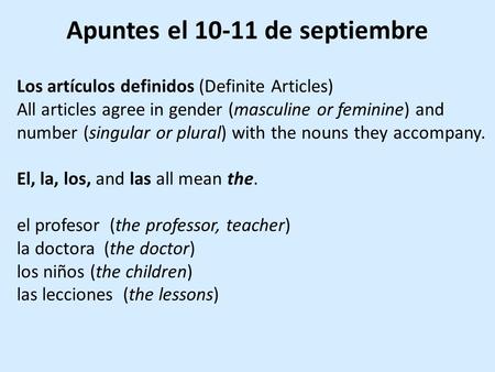 Apuntes el 10-11 de septiembre Los artículos definidos (Definite Articles) All articles agree in gender (masculine or feminine) and number (singular or.