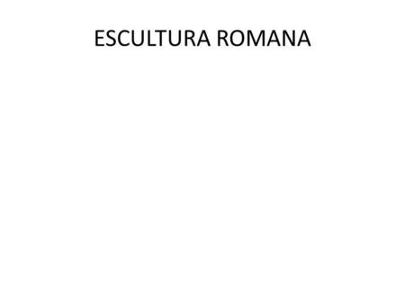 ESCULTURA ROMANA.