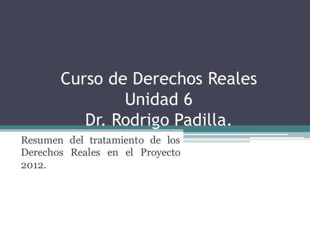 Curso de Derechos Reales Unidad 6 Dr. Rodrigo Padilla.