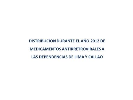 DISTRIBUCION DURANTE EL AÑO 2012 DE MEDICAMENTOS ANTIRRETROVIRALES A LAS DEPENDENCIAS DE LIMA Y CALLAO.