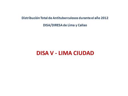DISA V - LIMA CIUDAD Distribución Total de Antituberculosos durante el año 2012 DISA/DIRESA de Lima y Callao.