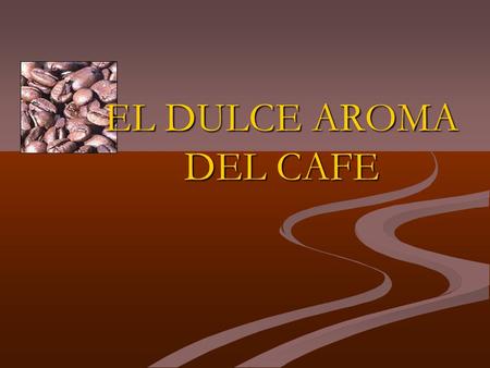 EL DULCE AROMA DEL CAFE.