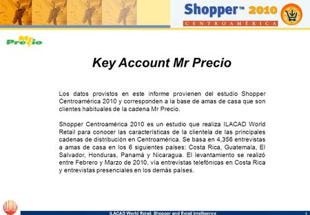 1 1 Key Account Mr Precio Los datos provistos en este informe provienen del estudio Shopper Centroamérica 2010 y corresponden a la base de amas de casa.