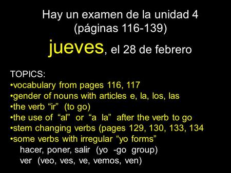 Hay un examen de la unidad 4 (páginas 116-139) jueves, el 28 de febrero TOPICS: vocabulary from pages 116, 117 gender of nouns with articles e, la, los,