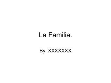 La Familia. By: XXXXXXX.