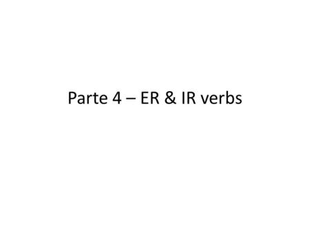 Parte 4 – ER & IR verbs. LEER = to read YONOSOTROS TÚVOSOTROS ÉL, ELLA o UD.ELLOS, ELLAS, o UDS.