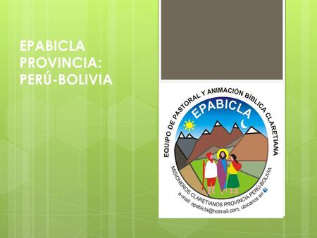 EPABICLA PROVINCIA: PERÚ-BOLIVIA.  I.- Objetivo General:  Impulsar la Pastoral y Animación bíblica en las comunidades claretianas de la Provincia Perú-Bolivia,