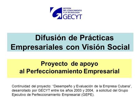 Difusión de Prácticas Empresariales con Visión Social Proyecto de apoyo al Perfeccionamiento Empresarial Continuidad del proyecto: “Desempeño y Evaluación.