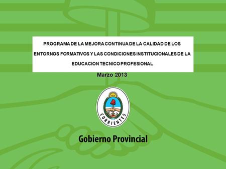 PROGRAMA DE LA MEJORA CONTINUA DE LA CALIDAD DE LOS ENTORNOS FORMATIVOS Y LAS CONDICIONES INSTITUCIONALES DE LA EDUCACION TECNICO PROFESIONAL Marzo 2013.