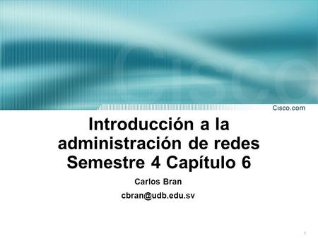 1 Introducción a la administración de redes Semestre 4 Capítulo 6 Carlos Bran