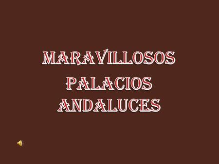 MARAVILLOSOS PALACIOS ANDALUCES.