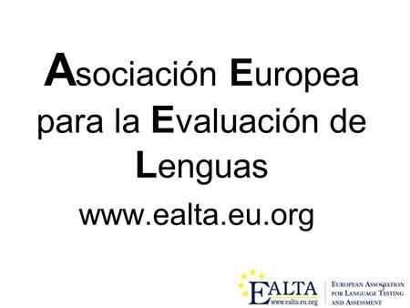 1 A sociación E uropea para la E valuación de L enguas www.ealta.eu.org.