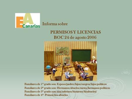 PERMISOS Y LICENCIAS BOC 24 de agosto 2006 Informa sobre Familiares de 1º grado son: Esposo/padres/hijos/suegros/hijos políticos Familiares de 2º grado.