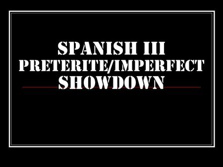 Spanish iii PRETERITE/IMPERFECT SHOWDOWN. Imperfecto Cada día ¿Pretérito o Imperfecto?