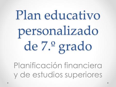 Plan educativo personalizado de 7.º grado Planificación financiera y de estudios superiores.