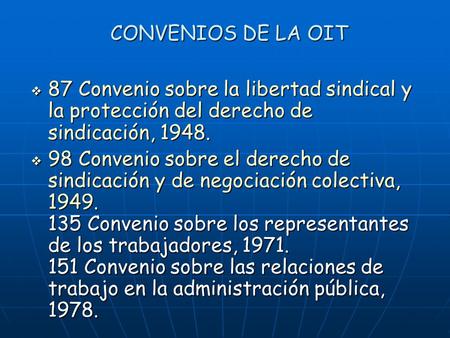 CONVENIOS DE LA OIT 87 Convenio sobre la libertad sindical y la protección del derecho de sindicación, 1948. 98 Convenio sobre el derecho de sindicación.