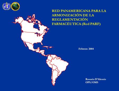 RED PANAMERICANA PARA LA ARMONIZACIÓN DE LA REGLAMENTACIÓN FARMACÉUTICA (Red PARF) Rosario D’Alessio OPS/OMS Febrero 2004.