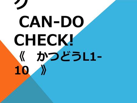 CAN-DO チェッ ク CAN-DO CHECK! 《 かつどう L1- 10 》. 1 Intercambiar saludos ☆☆☆ 2 Leer palabras en japonés ☆☆☆ CAN-DO チェック CAN-DO CHECK! L1.
