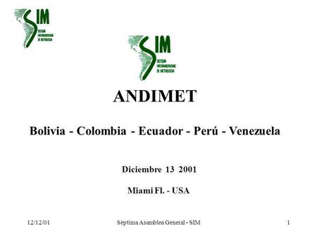 12/12/01Séptima Asamblea General - SIM1 ANDIMET Bolivia - Colombia - Ecuador - Perú - Venezuela Diciembre 13 2001 Miami Fl. - USA.