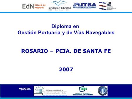 Apoyan: Diploma en Gestión Portuaria y de Vías Navegables ROSARIO – PCIA. DE SANTA FE 2007.