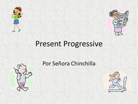 Present Progressive Por Señora Chinchilla. When you want to say an action is happening now, use the present progressive. For example:I am eating. She.